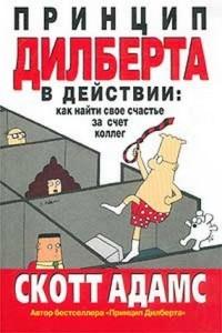 Адамс Скотт. Принцип Дилберта в действии. Как найти свое счастье за счет коллег