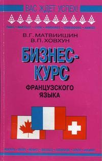 Матвиишин В.Г.. Бизнес-курс французского языка