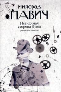 Павич Милорад. Невидимая сторона Луны. Рассказы и новеллы