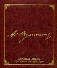 Пушкин Александр Сергеевич. А. Пушкин. Золотые цитаты классиков литературы