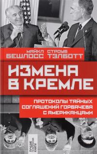 Бешлосс Майкл, Тэлботт Строуб. Измена в Кремле. Протоколы тайных соглашений Горбачева с американцами