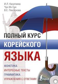 Чун Ин Сун, Касаткина Ирина Львовна, Пентюхова Валентина Евгеньевна. Полный курс корейского языка (+CD) (+ CD-ROM)