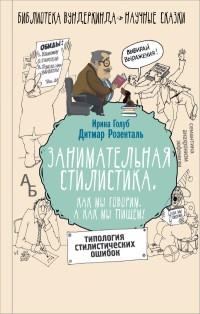 Розенталь Д.Э., Голуб И.Б.. Занимательная стилистика. Как мы говорим. А как мы пишем!