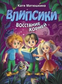 Матюшкина К.. Влипсики. Восстание корней