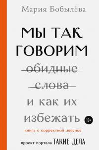 Бобылева Мария Сергеевна. Мы так говорим. Обидные слова и как их избежать