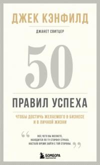 Кэнфилд Джек, Свитцер Джанет. 50 правил успеха, чтобы достичь желаемого в бизнесе и в личной жизни