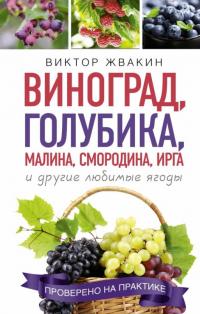 Жвакин Виктор Владимирович. Виноград, голубика, малина, смородина, ирга и другие любимые ягоды