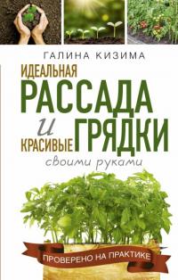 Кизима Галина Александровна. Идеальная рассада и красивые грядки своими руками