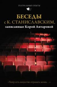 Станиславский Константин Сергеевич, Антарова Конкордия Евгеньевна. Беседы с К. Станиславским, записанные Корой Антаровой. "Театр есть искусство отражать жизнь..."